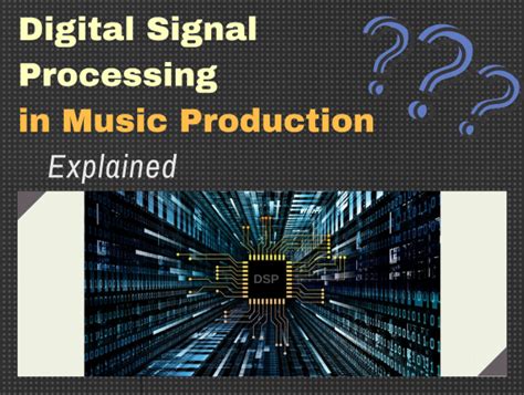 dsp music meaning what is the essence of digital signal processing in music production?